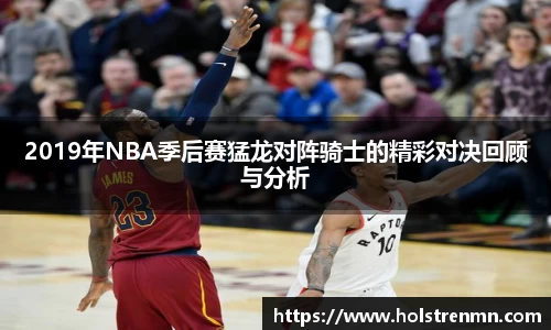 2019年NBA季后赛猛龙对阵骑士的精彩对决回顾与分析