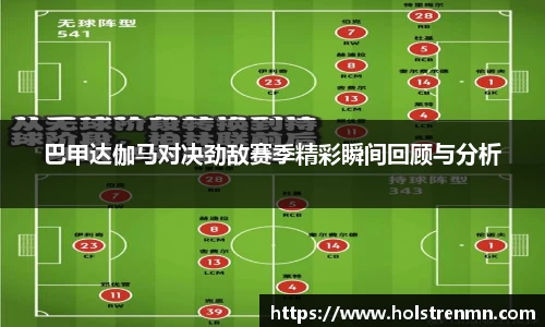 巴甲达伽马对决劲敌赛季精彩瞬间回顾与分析