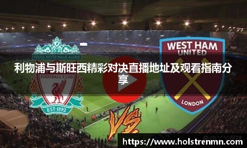 利物浦与斯旺西精彩对决直播地址及观看指南分享