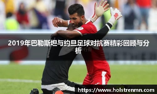 2019年巴勒斯坦与约旦足球对抗赛精彩回顾与分析