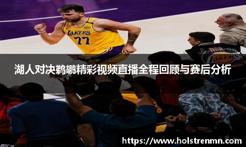 湖人对决鹈鹕精彩视频直播全程回顾与赛后分析