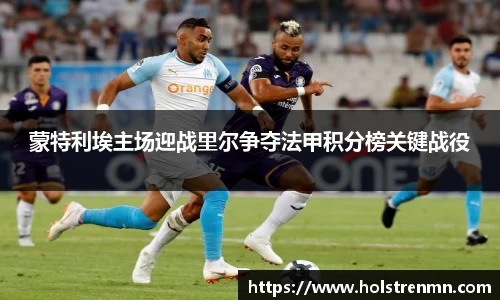 蒙特利埃主场迎战里尔争夺法甲积分榜关键战役