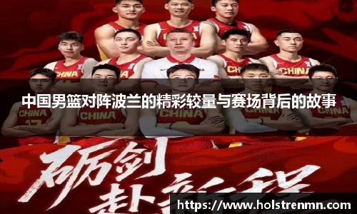 中国男篮对阵波兰的精彩较量与赛场背后的故事